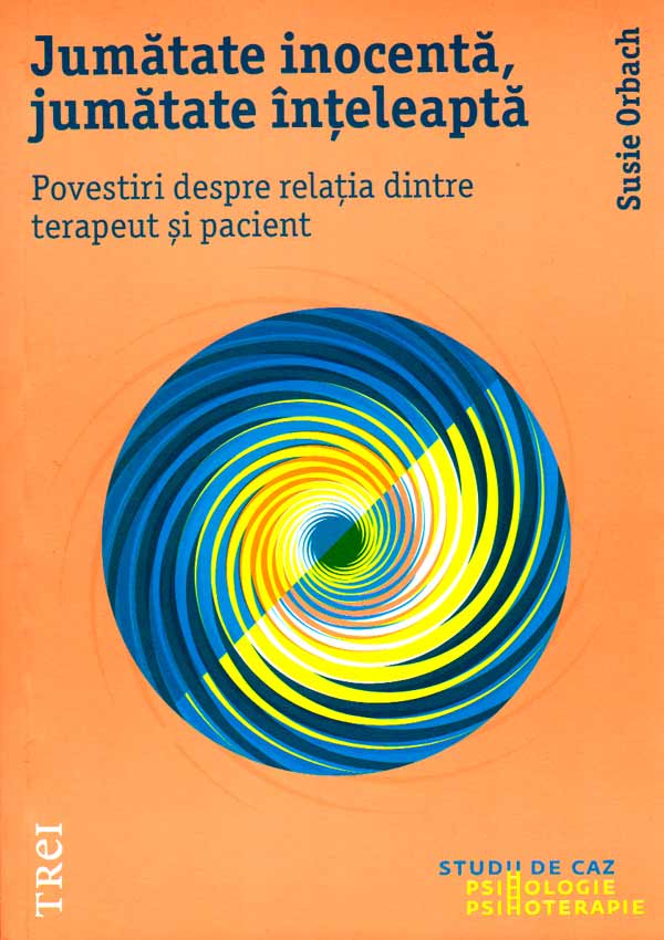 Jumatate inocenta, jumatate inteleapta. Povestiri despre relatia dintre terapeut si pacient - Susie Orbach