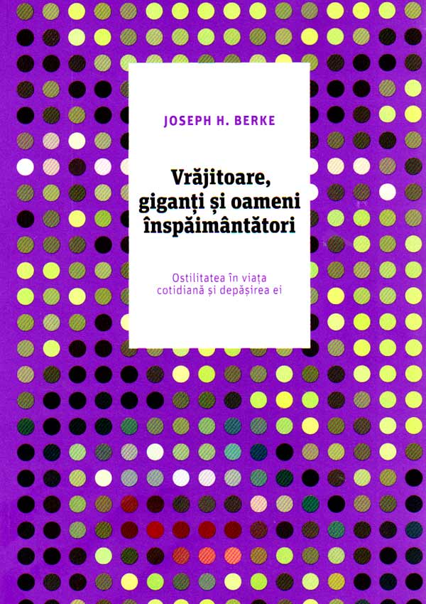 Vrajitoare, giganti si oameni inspaimantatori. Ostilitatea in viata cotidiana si depasirea ei - Joseph H. Berke