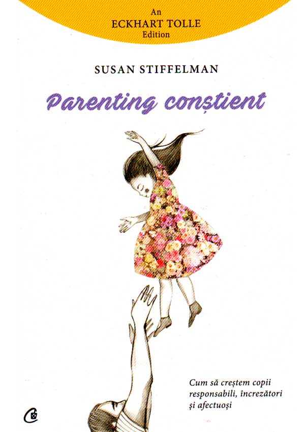 Parenting constient. Cum sa crestem copii responsabili, increzatori si afectuosi - Susan Stiffelman