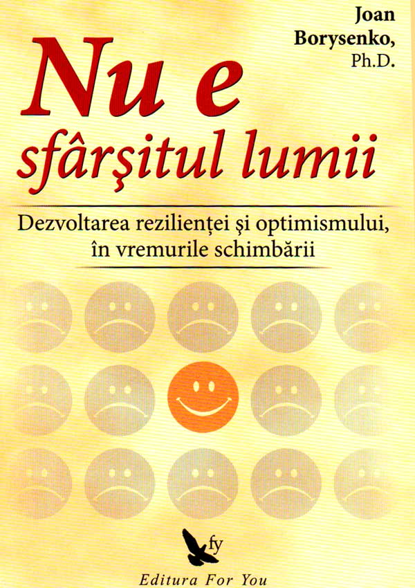 Nu e sfarsitul lumii. Dezvoltarea rezilientei si optimismului in vremurile schimbarii - Joan Borysenko