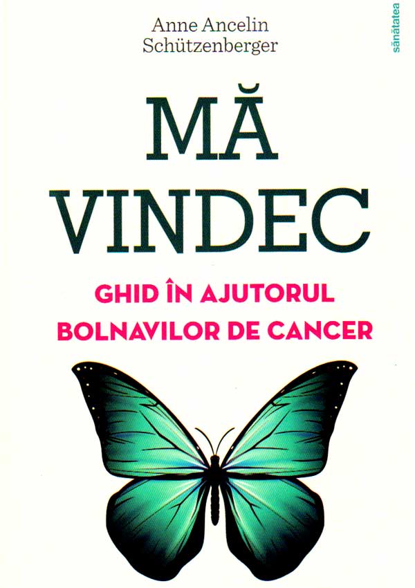 Ma vindec: ghid in ajutorul bolnavilor de cancer - Anne Ancelin Schutzenberger