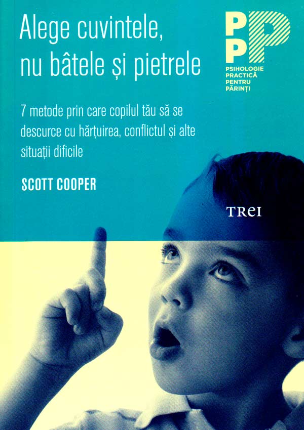Alege cuvintele, nu batele si pietrele. 7 metode prin care copilul tau sa se descurce cu hartuirea, conflictul si alte situatii dificile - Scott Cooper