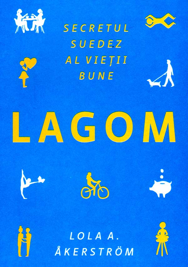 LAGOM. Secretul suedez al vietii bune - Lola A. Akerstrom