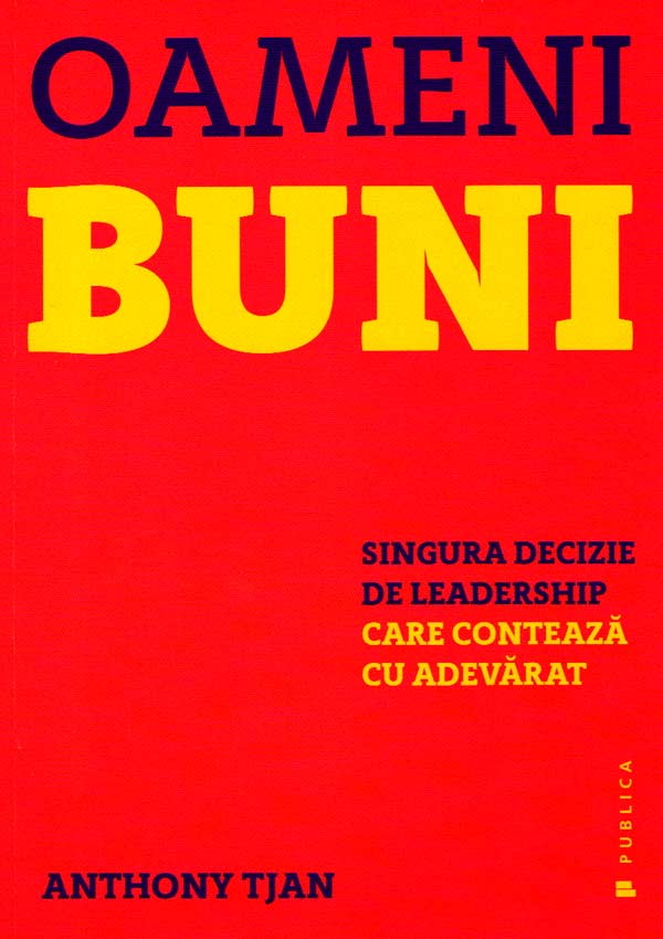 Oameni buni. Singura decizie de leadership care conteaza cu adevarat - Anthony Tjan