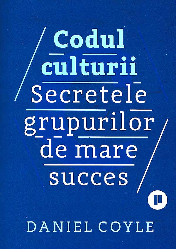 Codul culturii. Secretele grupurilor de mare succes - Daniel Coyle