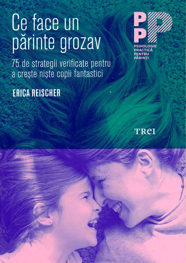Ce face un parinte grozav. 75 de strategii verificate pentru a creste niste copii fantastici - Erica Reischer