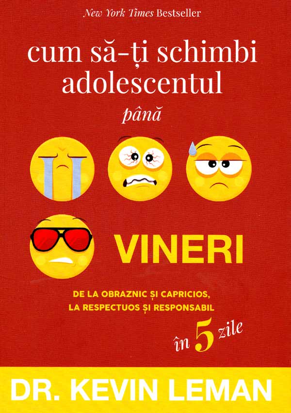 Cum sa-ti schimbi adolescentul pana vineri. De la obraznic si capricios, la respectuos si responsabil in 5 zile - Kevin Leman