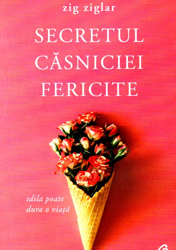 Secretul casniciei fericite. Idila poate dura o viata - Zig Ziglar