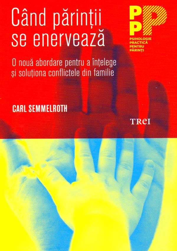 Cand parintii se enerveaza. O noua abordare pentru a intelege si solutiona conflictele din familie - Carl Semmelroth