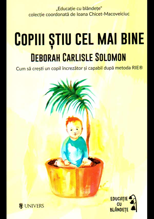 Copiii stiu cel mai bine. Cum sa cresti un copil increzator si capabil dupa metoda RIE - Deborah Carlisle Solomon