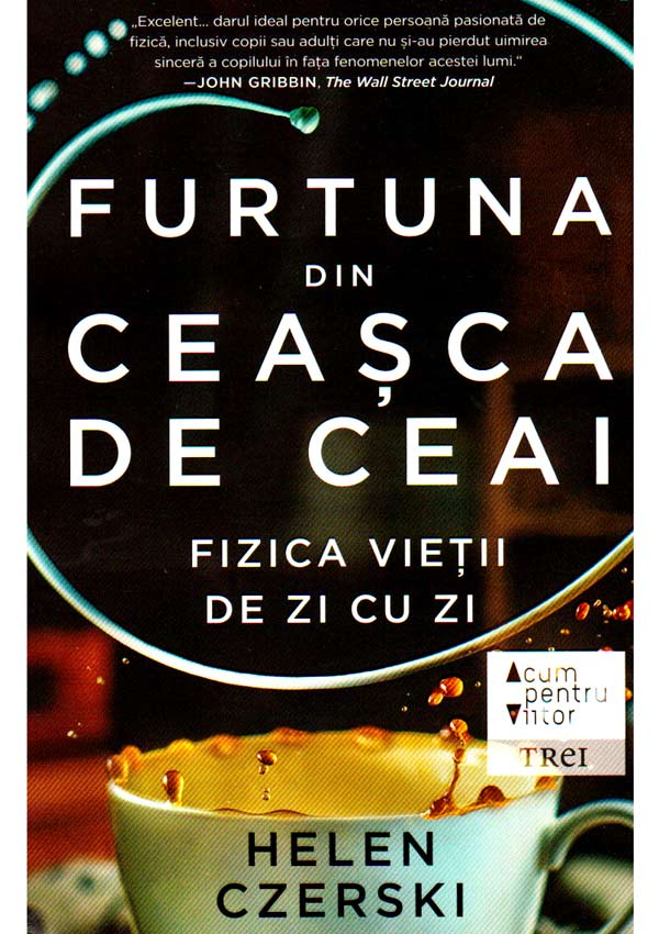 Furtuna din ceasca de ceai. Fizica vietii de zi cu zi - Helen Czerski