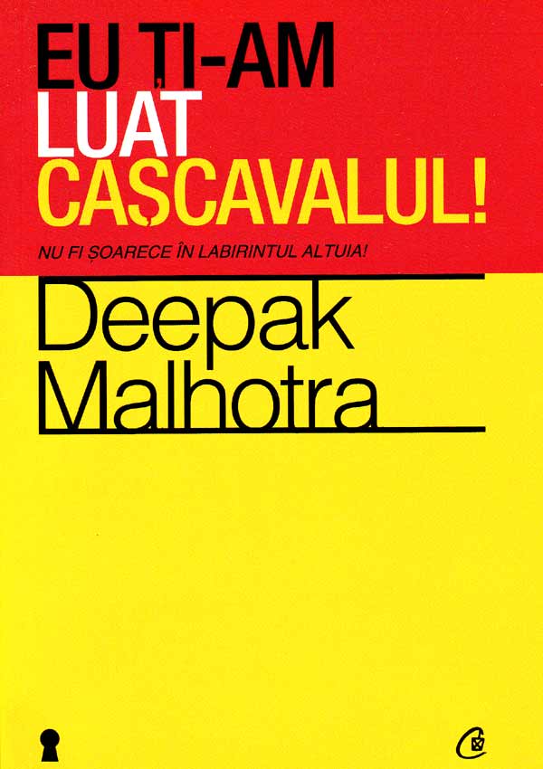 Eu ti-am luat cascavalul! Nu fi soarece in labirintul altuia! - Deepak Malhotra