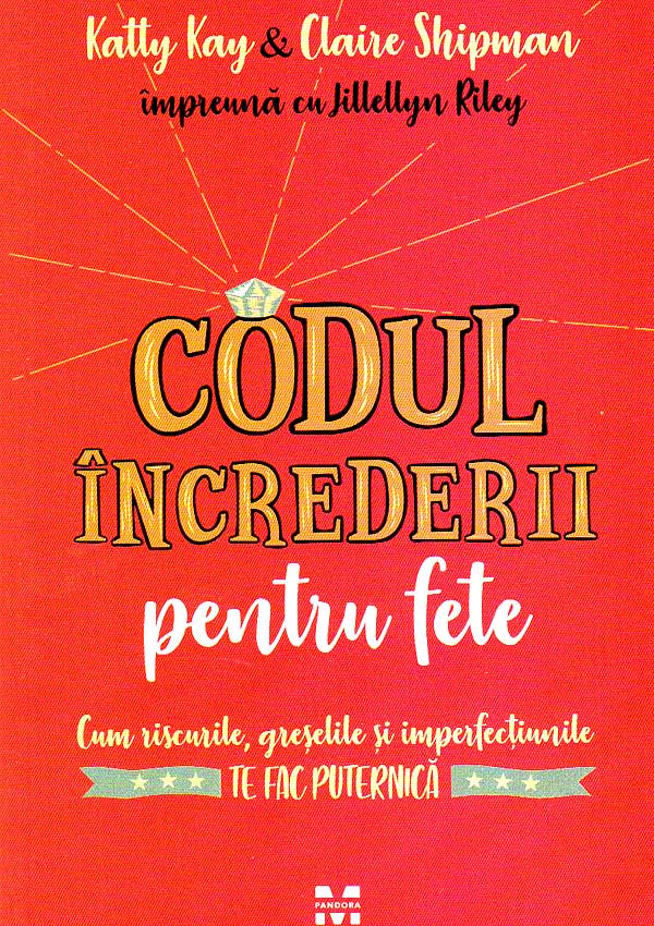 Codul increderii pentru fete: cum riscurile, greselile si imperfectiunile te fac puternica - Katty Kay