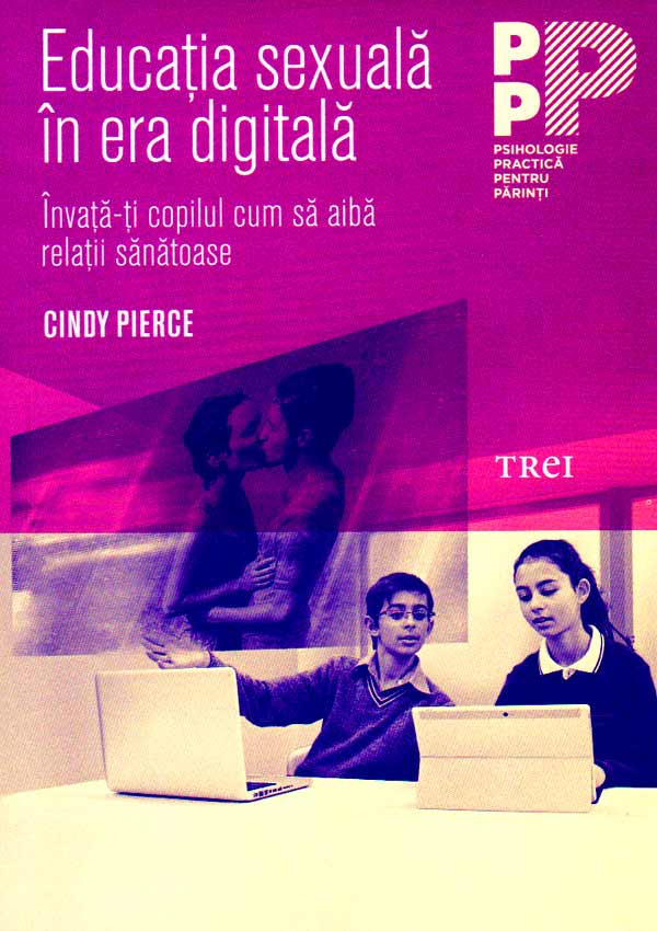 Educatia sexuala in era digitala. Invata-ti copilul cum sa aiba relatii sanatoase - Cindy Pierce