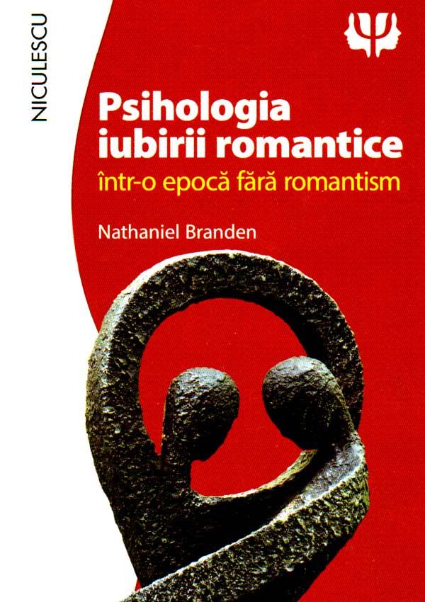 Psihologia iubirii romantice intr-o epoca fara romantism - Nathaniel Branden