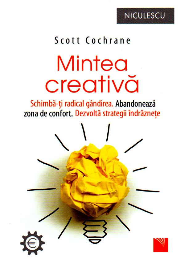 Mintea creativa. Schimba-ti radical gandirea. Abandoneaza zona de confort. Dezvolta strategii indraznete - Scott Cochrane