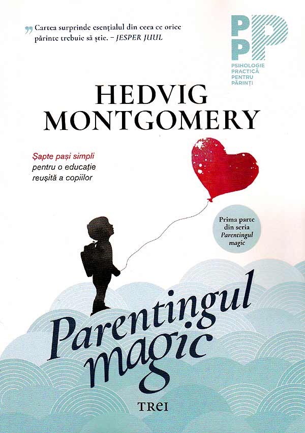 Parentingul magic. Sapte pasi simpli pentru o educatie reusita a copiilor - Hedvig Montgomery