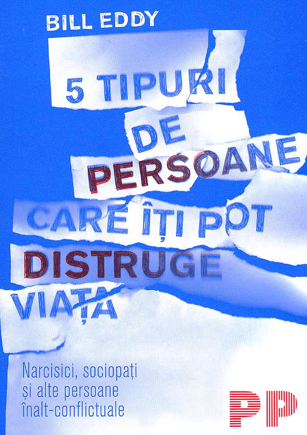 5 tipuri de persoane care iti pot distruge viata. Narcisici, sociopati si alte persoane inalt-conflictuale - Bill Eddy