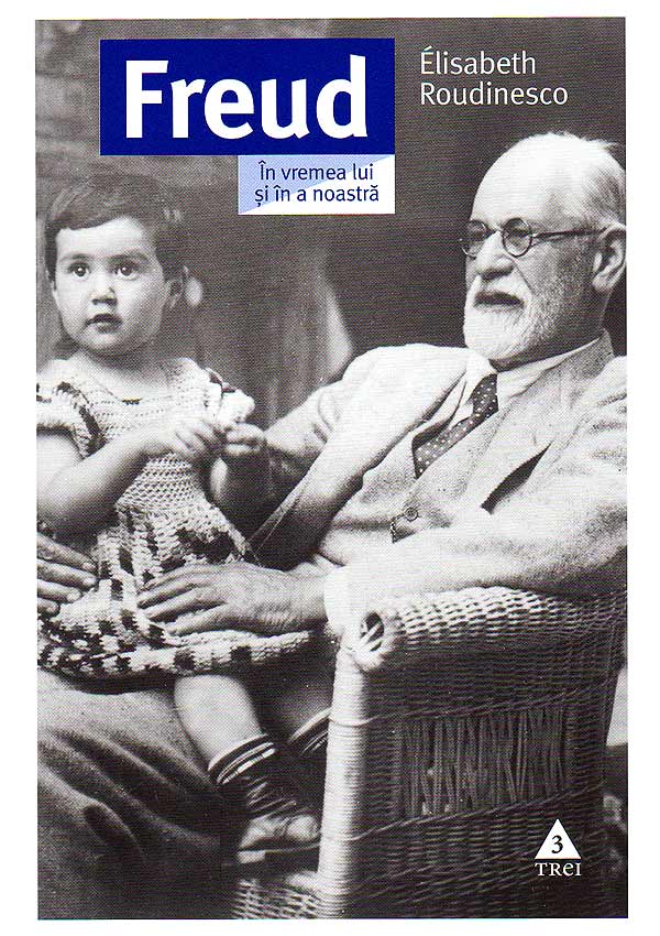 Freud. In vremea lui si in a noastra - Elisabeth Roudinesco