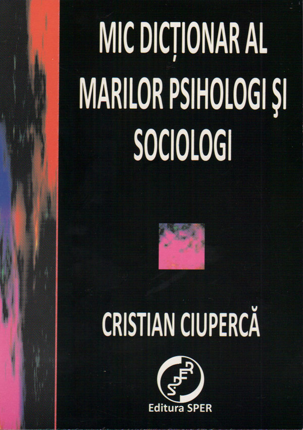 Mic dictionar al marilor psihologi si sociologi - Cristian Ciuperca