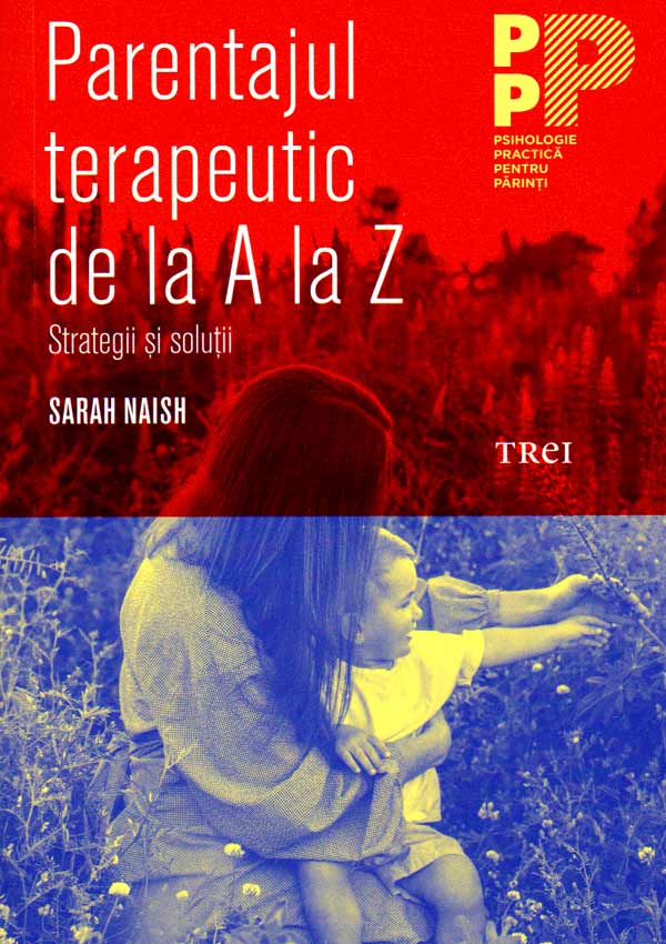 Parentajul terapeutic de la A la Z. Strategii si solutii - Sarah Naish