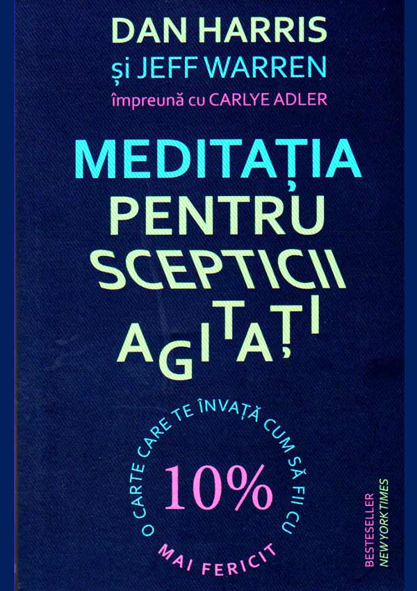 Meditatia pentru scepticii agitati - Dan Harris