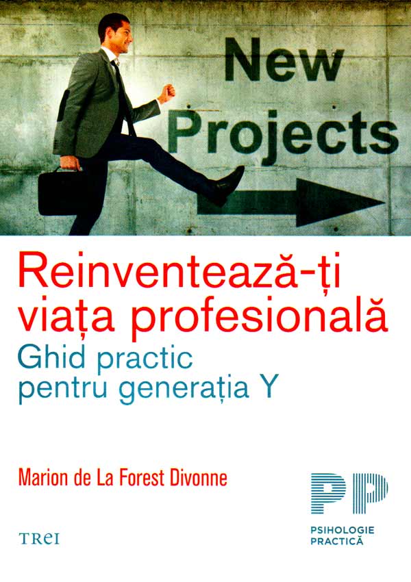 Reinventeaza-ti viata profesionala. Ghid practic pentru generatia Y - Marion  de La Forest Divonne