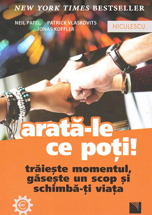 Arata-le ce poti! Traieste momentul, gaseste un scop si schimba-ti viata - Neil Patel