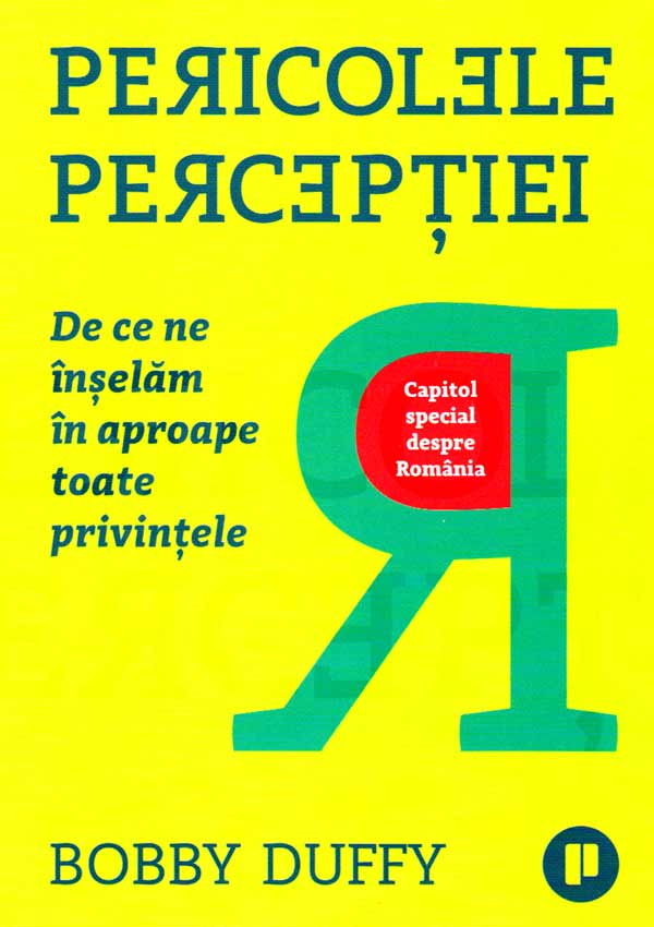 Pericolele perceptiei. De ce ne inselam in aproape toate privintele - Bobby Duffy