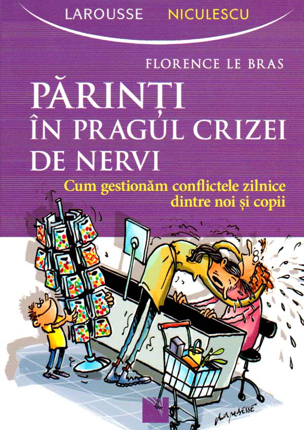 Parinti in pragul crizei de nervi. Cum gestionam conflictele zilnice dintre noi si copii - Florence Le Bras
