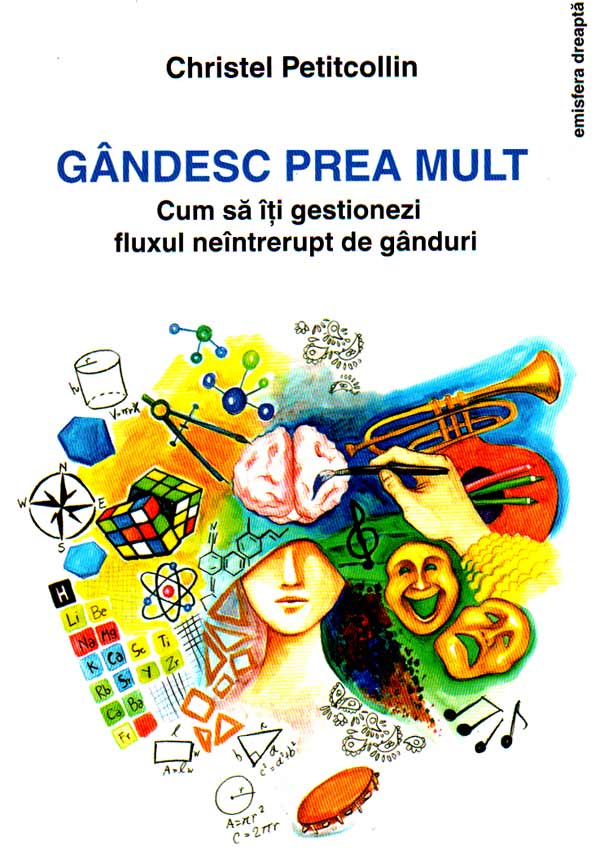 Gandesc prea mult. Cum sa iti gestionezi fluxul neintrerupt de ganduri - Christel Petitcollin