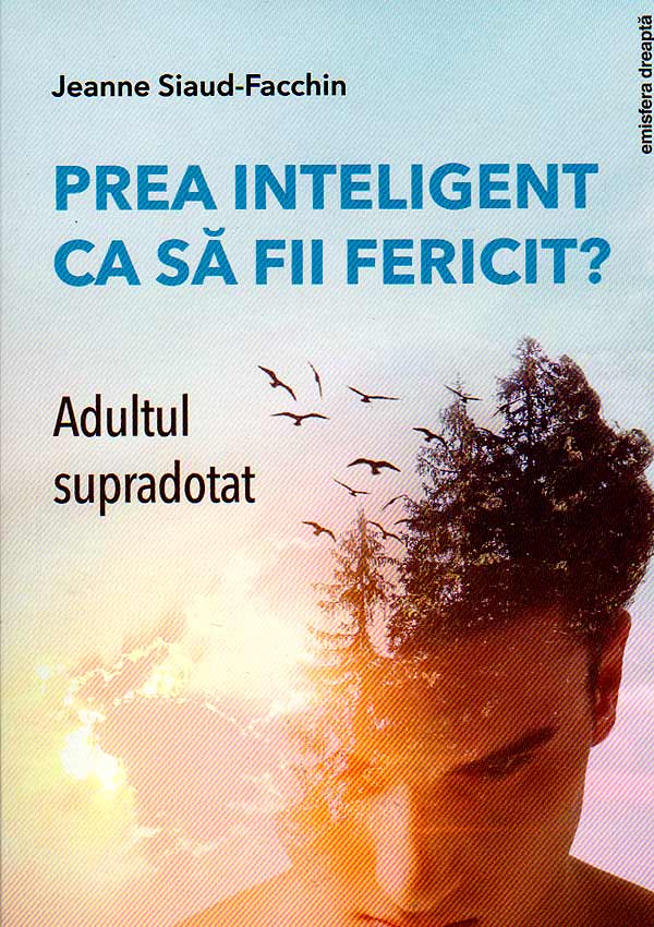 Prea inteligent ca sa fii fericit? Adultul supradotat - Jeanne Siaud-Facchin