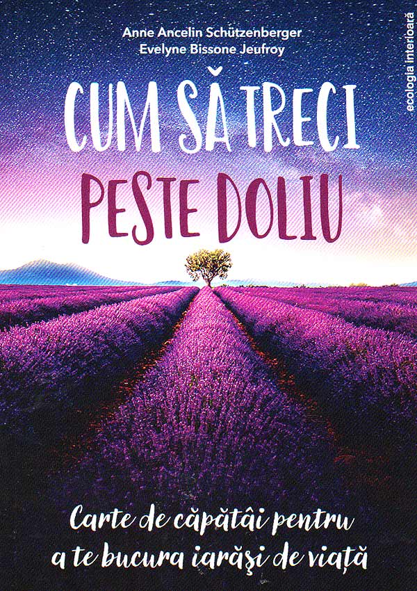 Cum sa treci peste doliu. Carte de capatai pentru a te bucura iarasi de viata - Anne Ancelin Schutzenberger