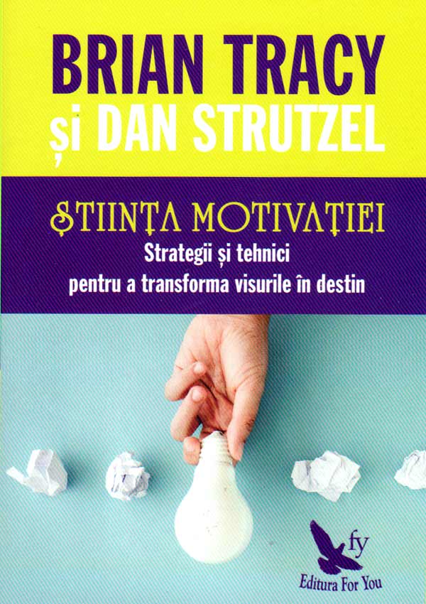 Stiinta motivatiei. Strategii si tehnici pentru a transforma visurile in destin - Brian Tracy