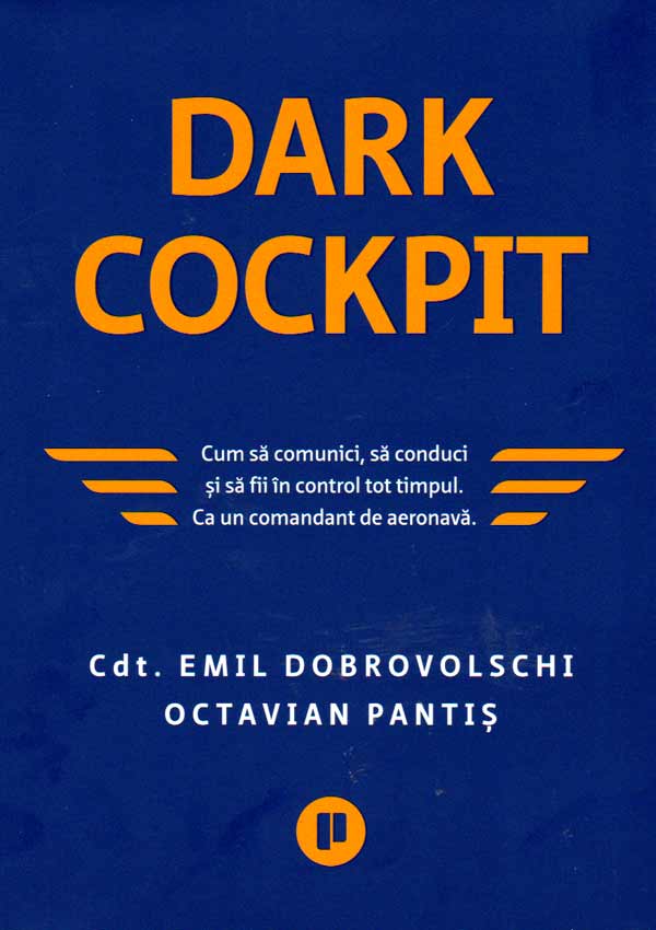 Dark Cockpit. Cum sa comunici, sa conduci si sa fii in control tot timpul. Ca un comandant de aeronava - Emil Dobrovolschi