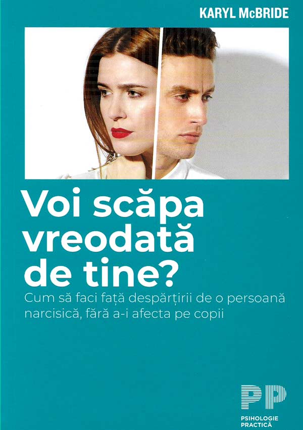 Voi scapa vreodata de tine? Cum sa faci fata despartirii de o persoana narcisica, fara a-i afecta pe copii - Karyl McBride