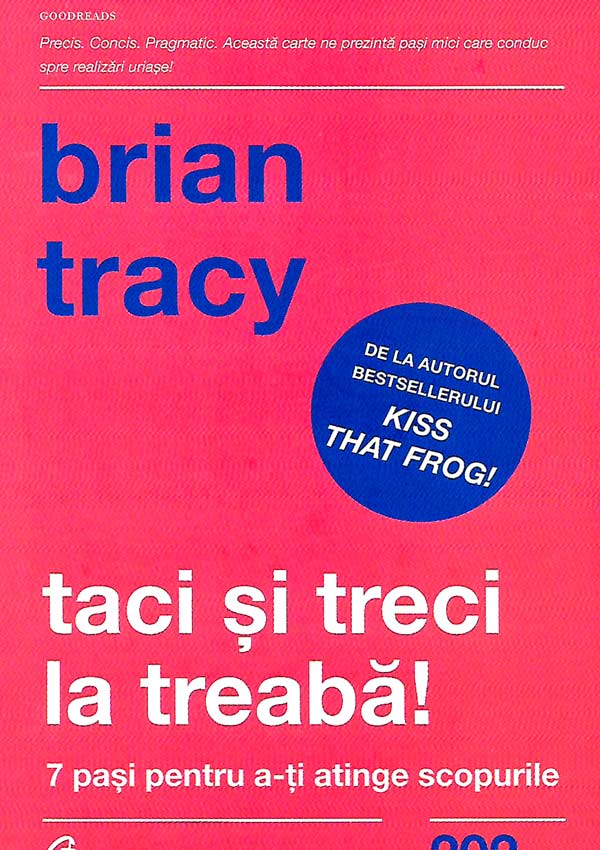 Taci si treci la treaba! 7 pasi pentru a-ti atinge scopurile - Brian Tracy