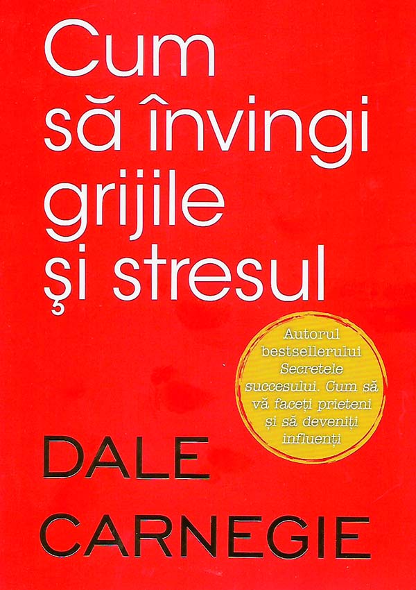 Cum sa invingi grijile si stresul - Dale Carnegie