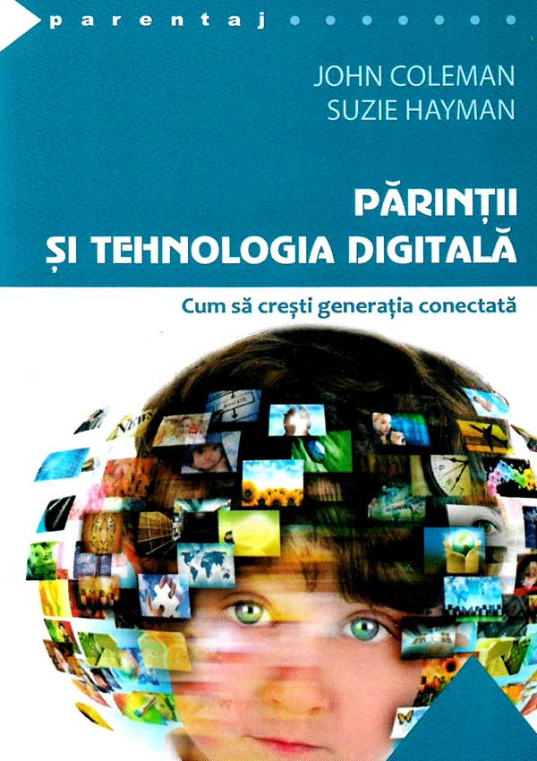 Parintii si tehnologia digitala. Cum sa cresti generatia conectata - John Coleman
