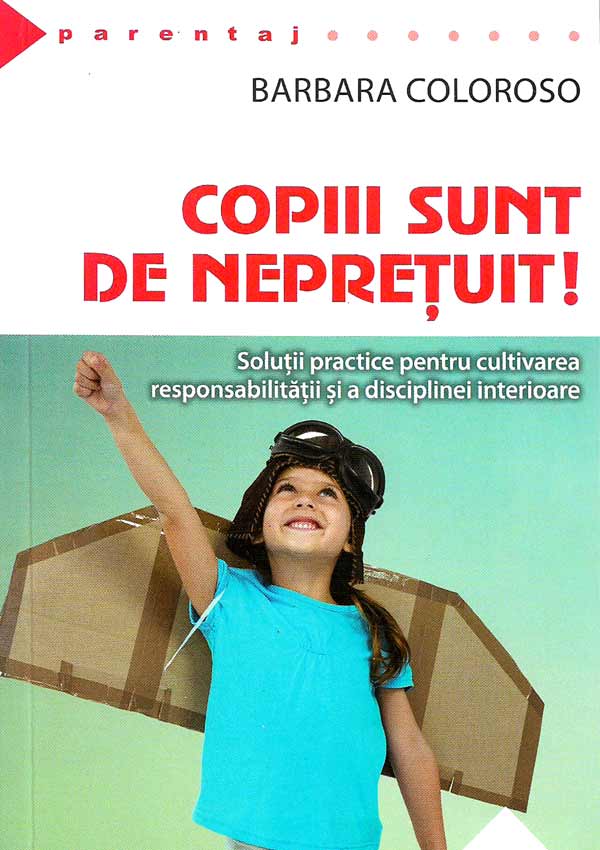 Copiii sunt de nepretuit! Solutii practice pentru cultivarea responsabilitatii si a disciplinei interioare - Barbara Coloroso