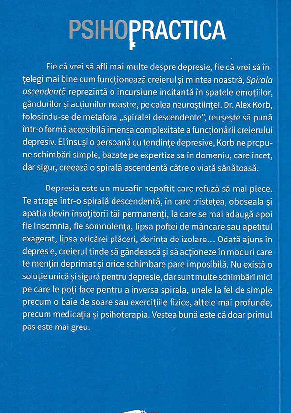 Spirala ascendenta. Cum folosim neurostiinta pentru a schimba cursul depresiei - Alex Korb