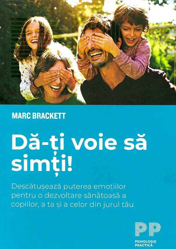 Da-ti voie sa simti! Descatuseaza puterea emotiilor pentru o dezvoltare sanatoasa a copiilor, a ta si a celor din jurul tau - Marc Brackett