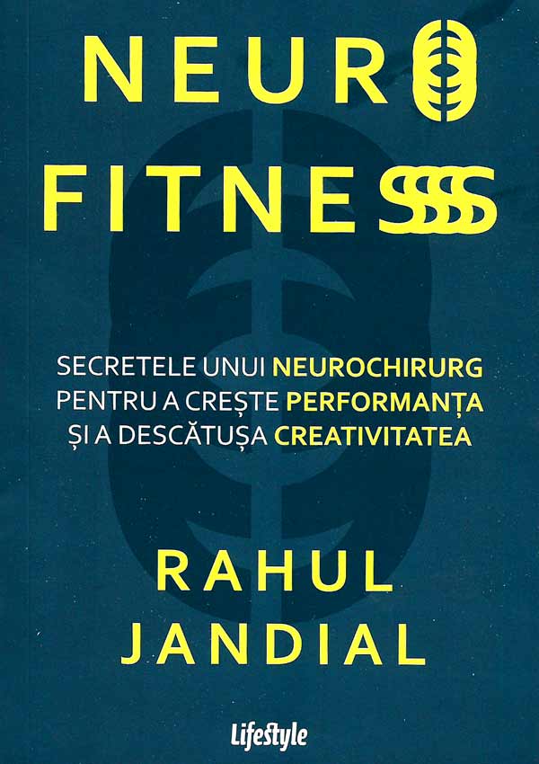 Neurofitness. Secretele unui neurochirurg pentru a creste performanta si a descatusa creativitatea - Rahul Jandial