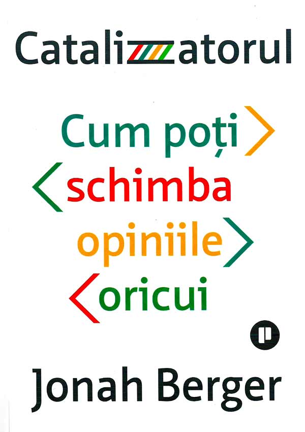 Catalizatorul. Cum poti schimba opiniile oricui - Jonah Berger