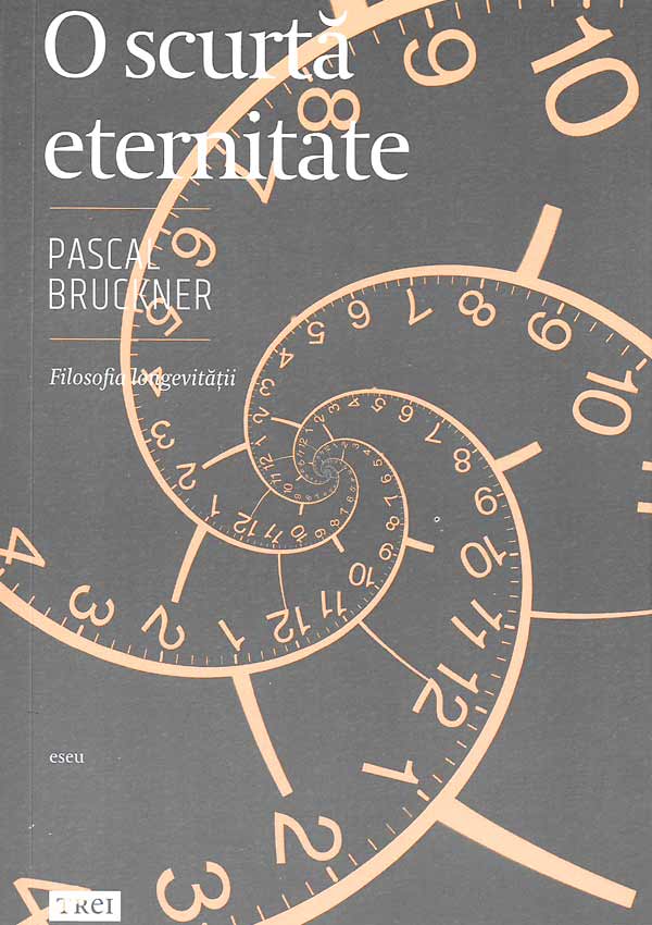 O scurta eternitate. Filosofia longevitatii - Pascal Bruckner