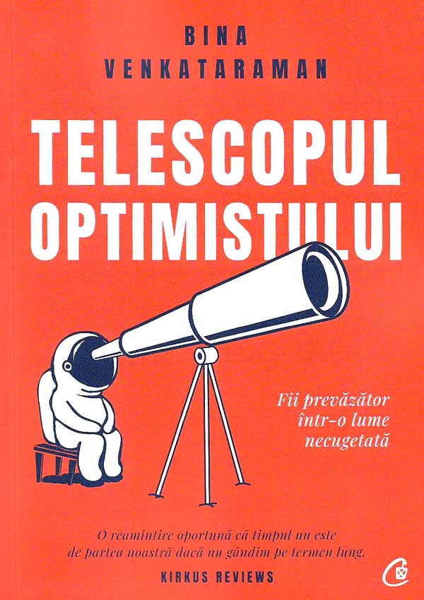 Telescopul optimistului. Fii prevazator intr-o lume necugetata - Bina Venkataraman