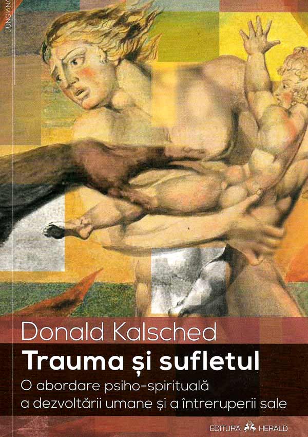 Trauma si sufletul. O abordare psiho-spirituala a dezvoltarii umane si a intreruperii sale - Donald Kalsched