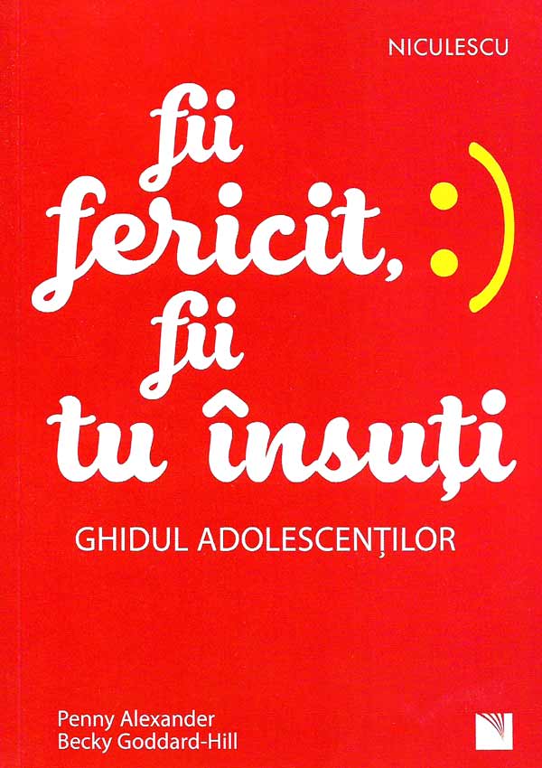 Fii fericit, fii tu insuti. Ghidul adolescentilor - Penny Alexander