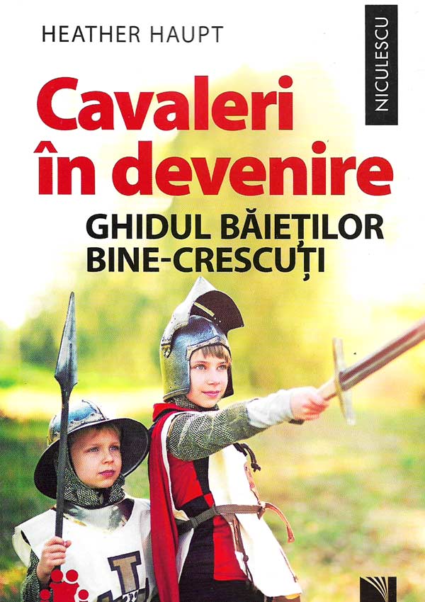 Cavaleri in devenire. Ghidul baietilor bine-crescuti - Heather Haupt