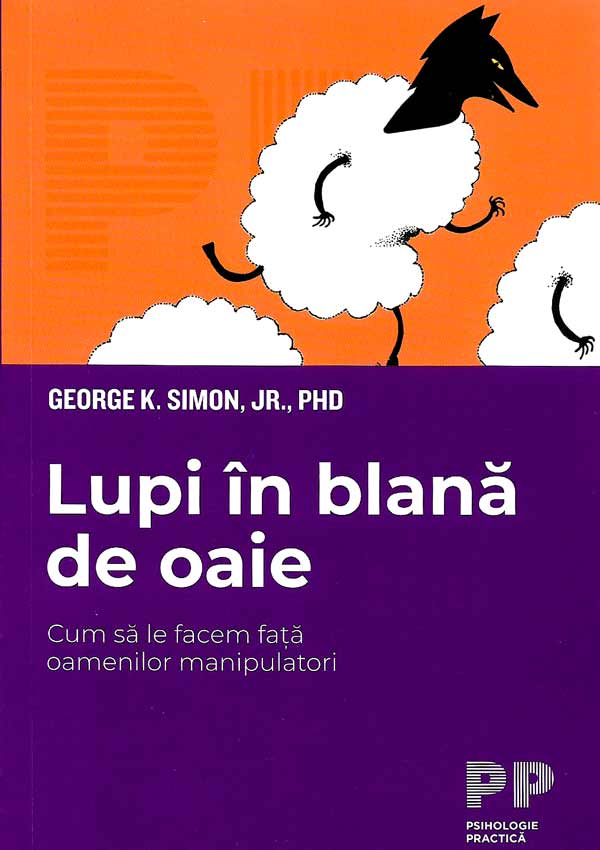 Lupi in blana de oaie. Cum sa le facem fata oamenilor manipulatori - George K. Simon